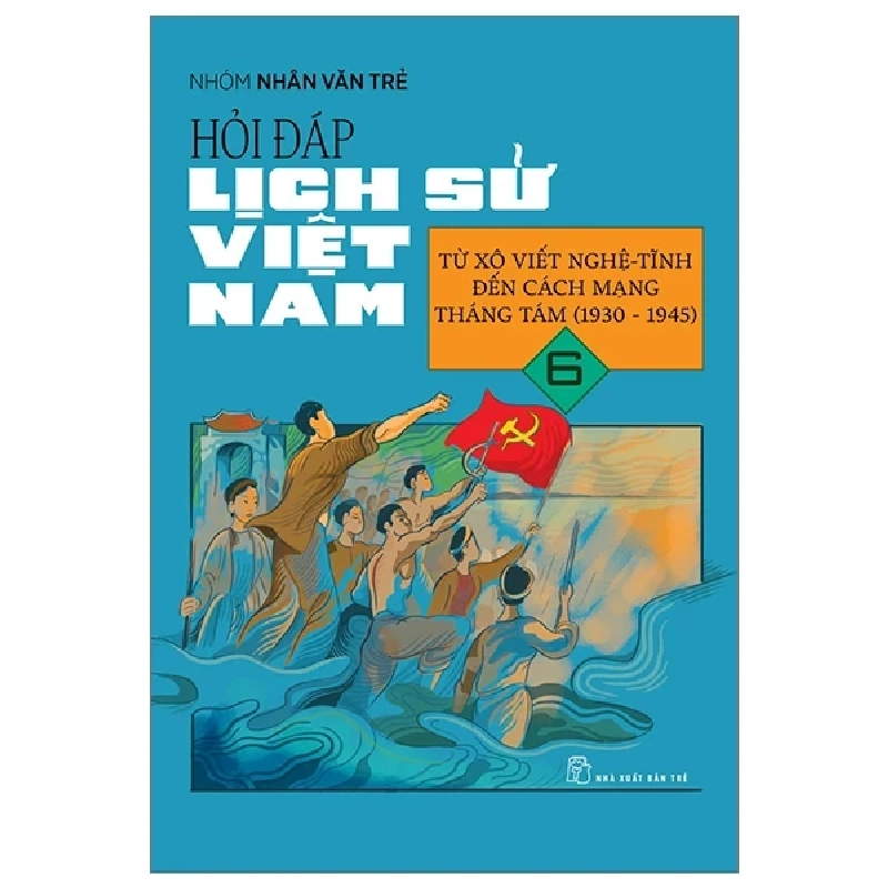 Hỏi Đáp Lịch Sử Việt Nam - Tập 6: Từ Xô Viết Nghệ Tĩnh Đến Cách Mạng Tháng 8 (1930-1945) - Nhóm Nhân Văn Trẻ 318557