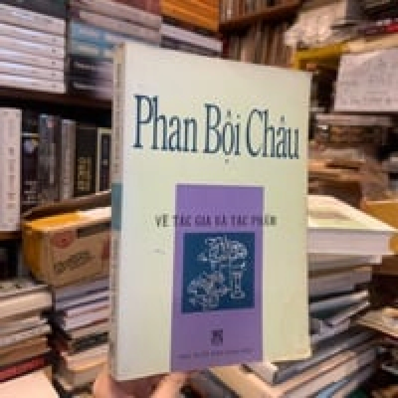 PHAN BỘI CHÂU : Về tác gia và tác phẩm 298829