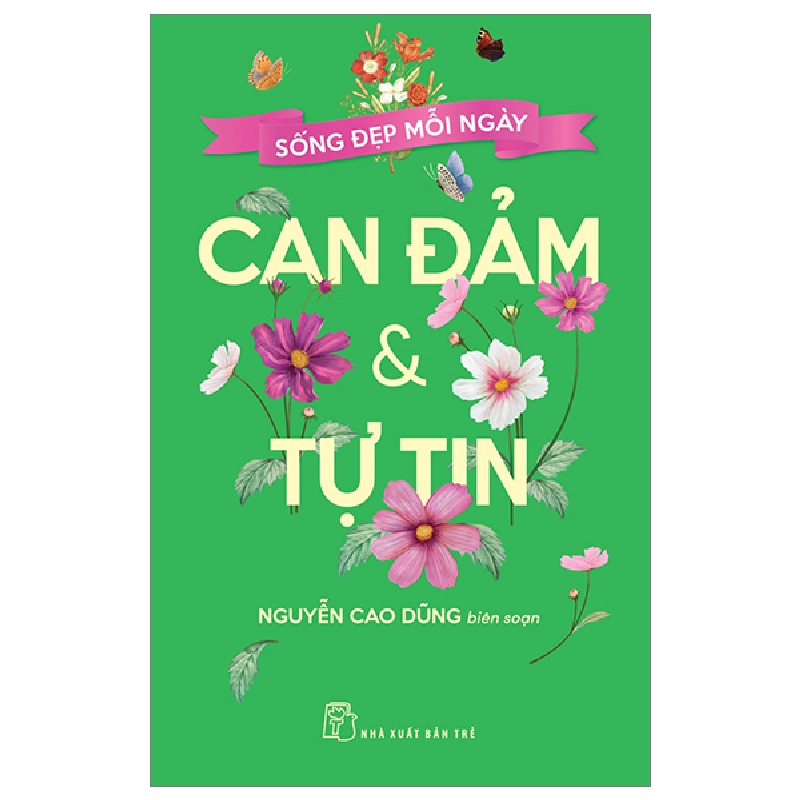 Sống Đẹp Mỗi Ngày - Can Đảm Và Tự Tin - Nguyễn Cao Dũng (Mới 100%) Sách tư duy, kỹ năng sống, NXB Trẻ - SÁCH ĐẠI HỌC 481266