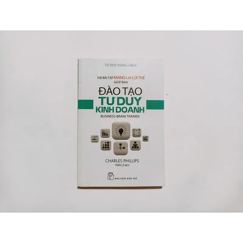 100 Bài Tập Mang Lại Lợi Thế Giúp Bạn Đào Tạo Tư Duy Kinh Doanh 777221