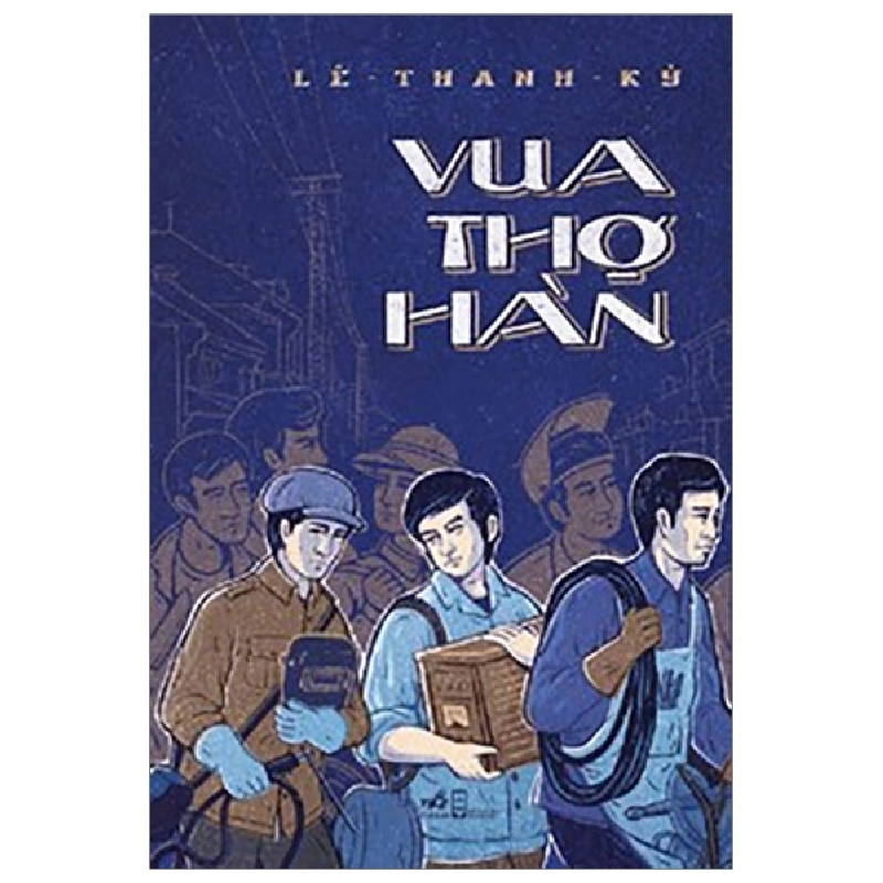 Vua Thợ Hàn - Lê Thanh Kỳ (Mới 100%) Truyện ngắn, tản văn, Nhã Nam - SÁCH ĐẠI HỌC 482530
