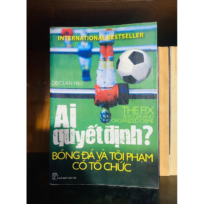 Ai quyết định? Bóng đá và tội phạm có tổ chức - Declan Hill - LỊCH SỬ - CHÍNH TRỊ - TRIẾT HỌC - VAVO1211 920904