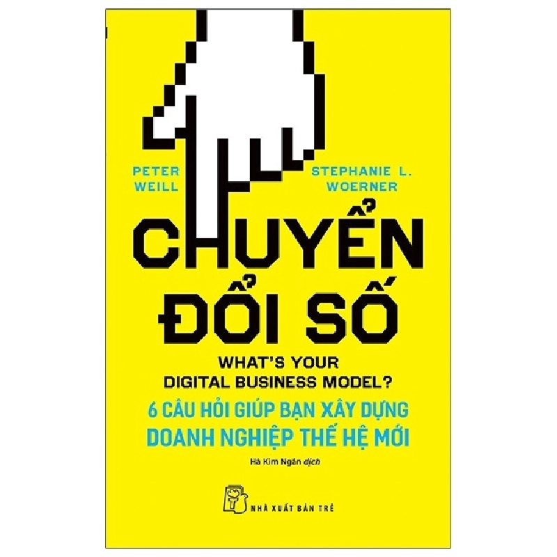 Chuyển đổi số: 6 câu hỏi giúp bạn xây dựng doanh nghiệp thế hệ mới - Peter Weil, Stephanie Woerner 2021 New 100% HCM.PO 48021