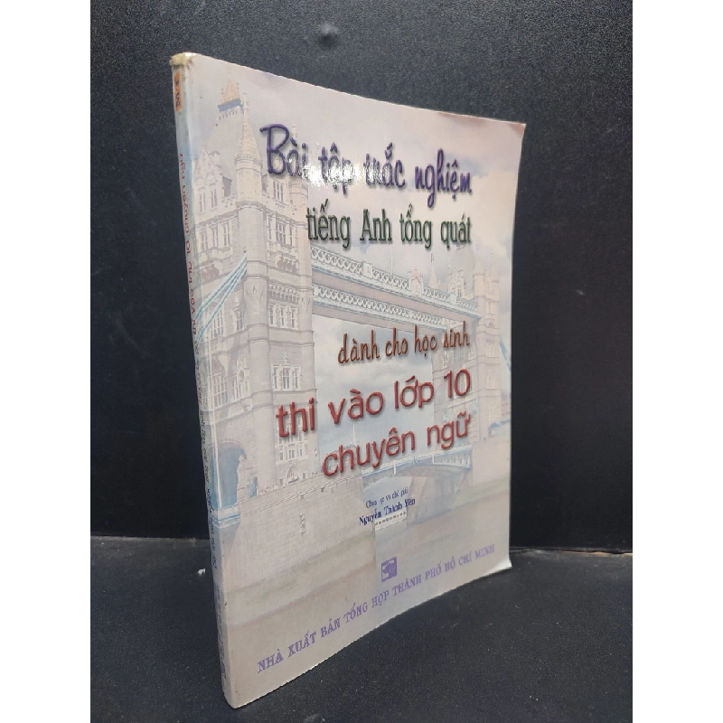 Bài Tập Trắc Nghiệm Tiếng Anh Tổng Quát Dành Cho Học Sinh Thi Vào Lớp 10 Chuyên Ngữ Nguyễn Thành Yến chọn lọc và chú giải mới 90% (bẩn nhẹ) 2006 HCM.TN1504 bài tập 348242