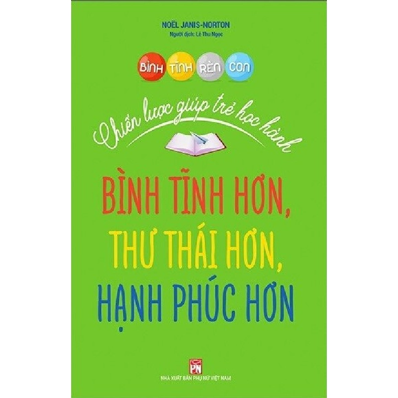 Bình tĩnh rèn con - Chiến lược giúp trẻ học hành bình tĩnh hơn, thư thái hơn, hạnh phúc hơn - Noёl Janis-Norton 520756