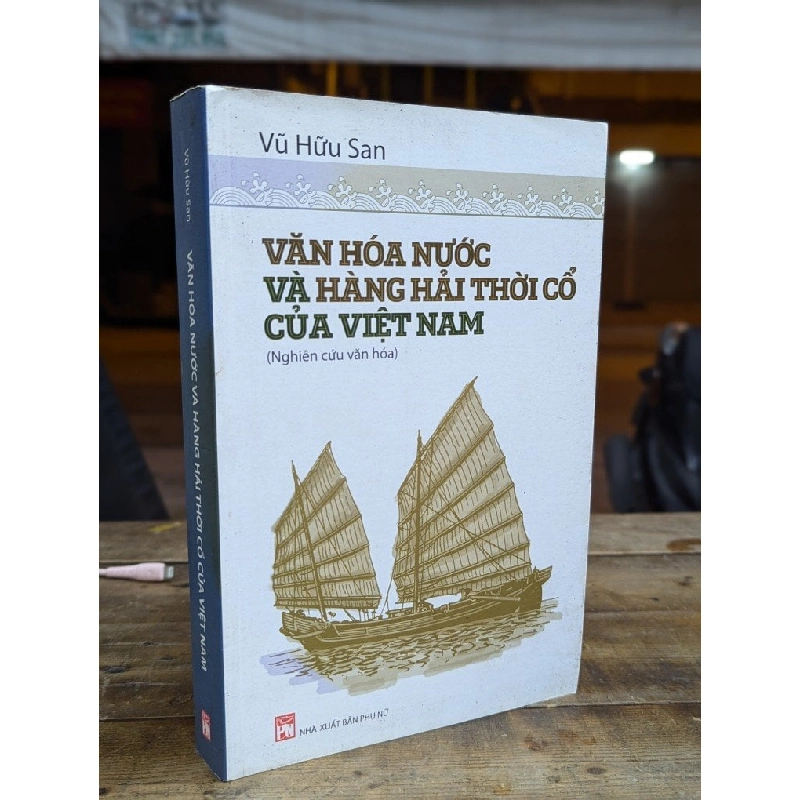 VĂN HOÁ NƯỚC VÀ HÀNG HẢI THỜI CỔ CỦA VIỆT NAM - VŨ HỮU SAN 300886