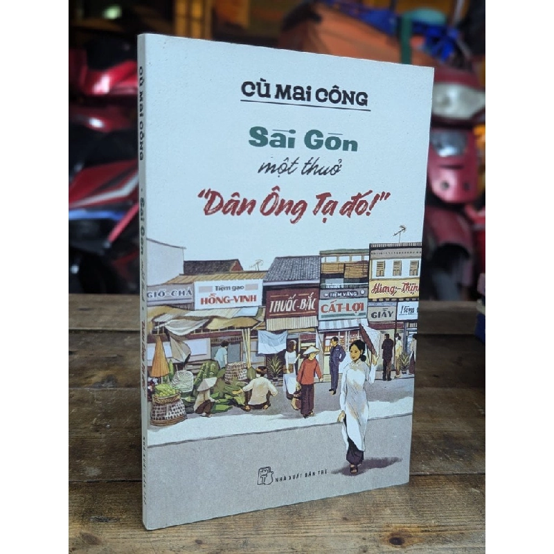 SÀI GÒN MỘT THUỞ DÂN ÔNG TẠ ĐÓ - CÙ MAI CÔNG 324708