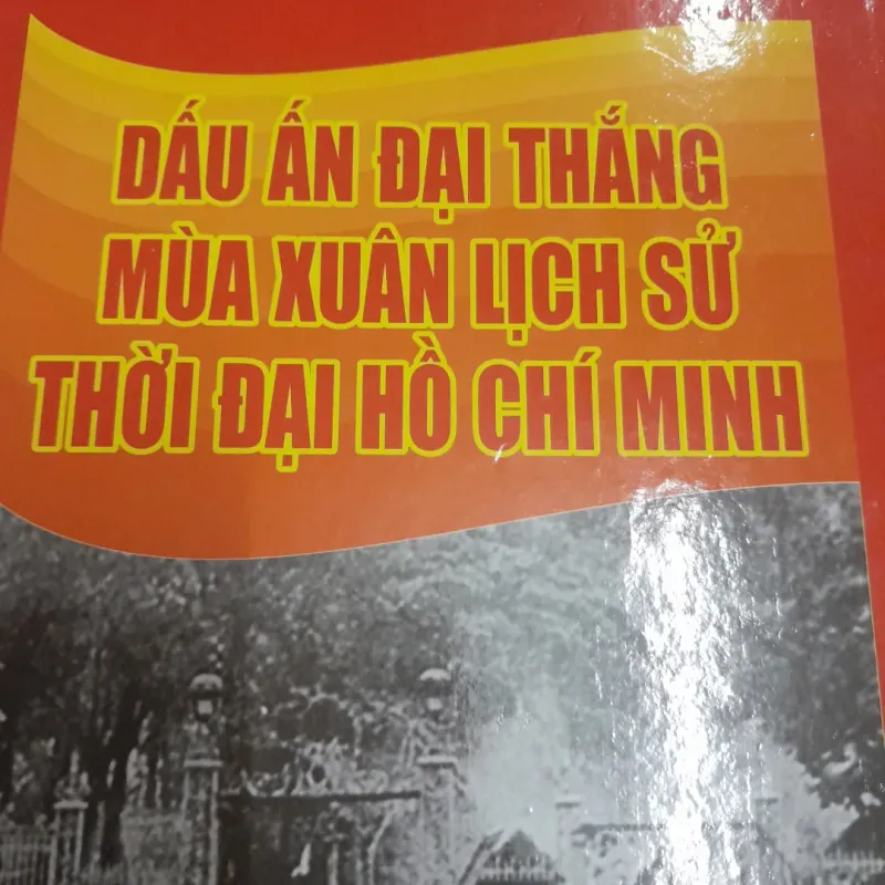 DẤU ẤN ĐẠI THẮNG MÙA XUÂN lịch sử thời đại HỒ CHÍ MINH. Vũ Thiên Bình tuyển chọn 565119