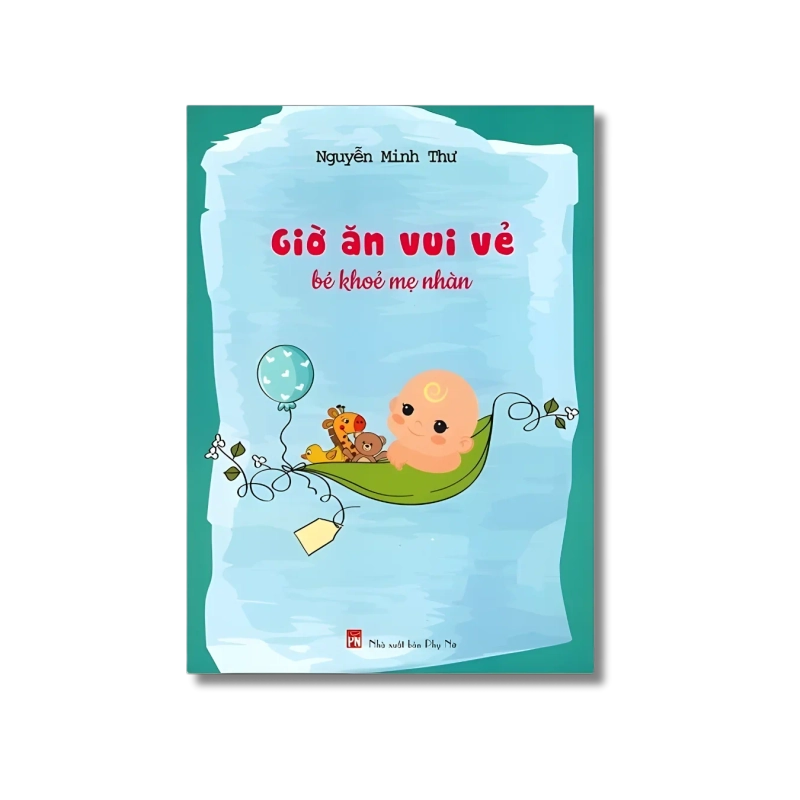 Giờ ăn vui vẻ bé khỏe mẹ nhàn - Nguyễn Minh Thư 730003