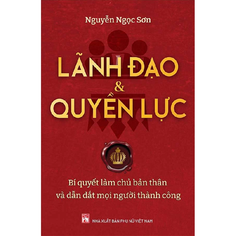 Lãnh đạo và quyền lực - Bí quyết làm chủ bản thân và dẫn dắt mọi người thành công - Nguyễn Ngọc Sơn 520552