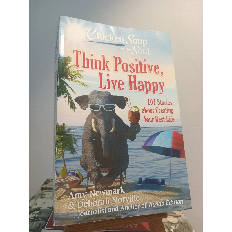 Think Positive, Live Happy: 101 Stories about Creating Your Best Life - Amy Newmark & Deborah Norville 451550