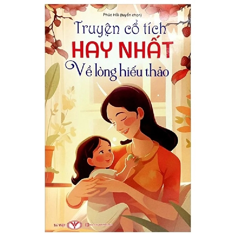 Truyện Cổ Tích Hay Nhất Về: Lòng Hiếu Thảo - Trí Việt - TB 2024 [TSTK] 1018205
