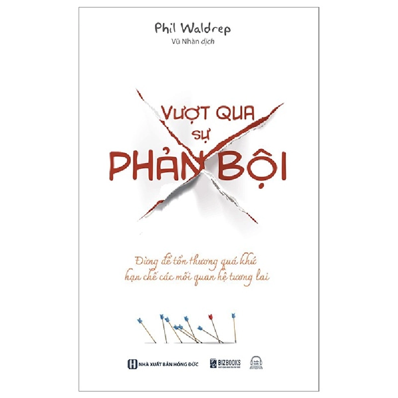 Vượt Qua Sự Phản Bội - Đừng Để Tổn Thương Quá Khứ Hạn Chế Các Mối Quan Hệ Tương Lai - Phil Waldrep 287460