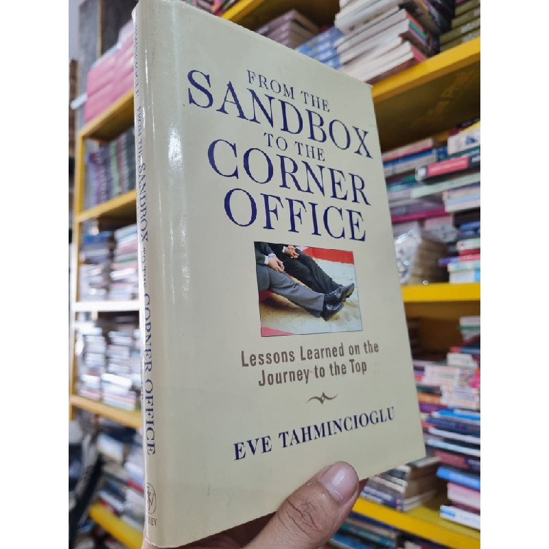 FROM THE SANDBOX TO THE CORNER OFFICE : LESSONS LEARNED ON THE JOURNEY TO THE TOP - Eve Tahmincioglu 139768