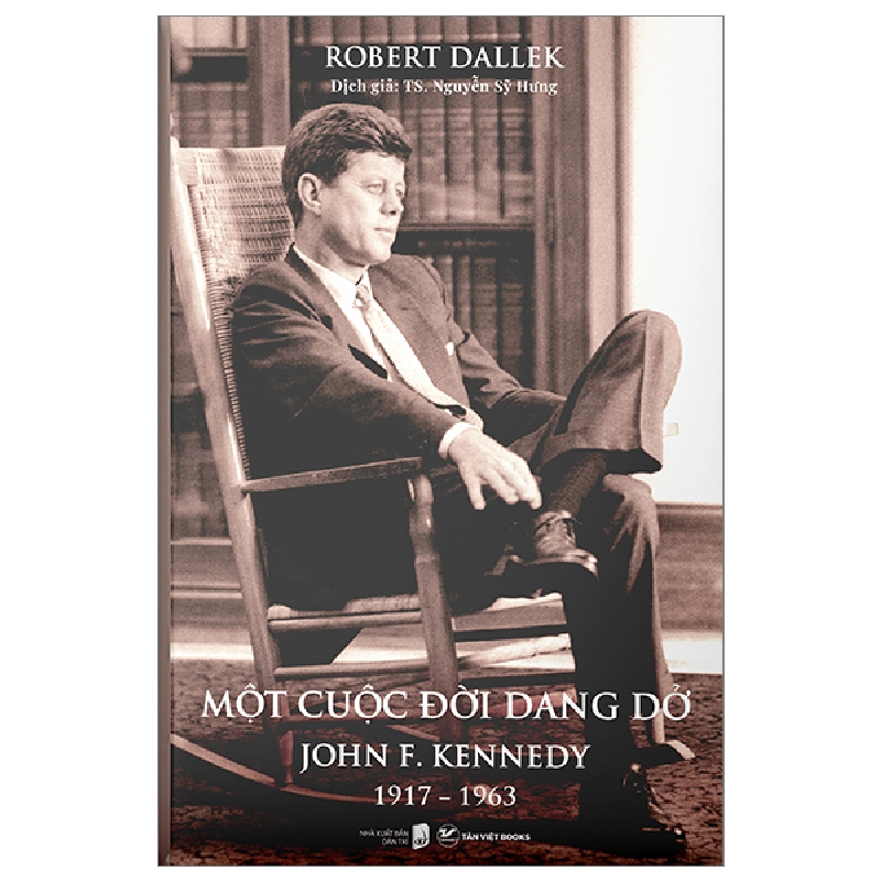 Một Cuộc Đời Dang Dở - John F. Kennedy 1917-1963 (Bìa Cứng) - Robert Dallek 296053