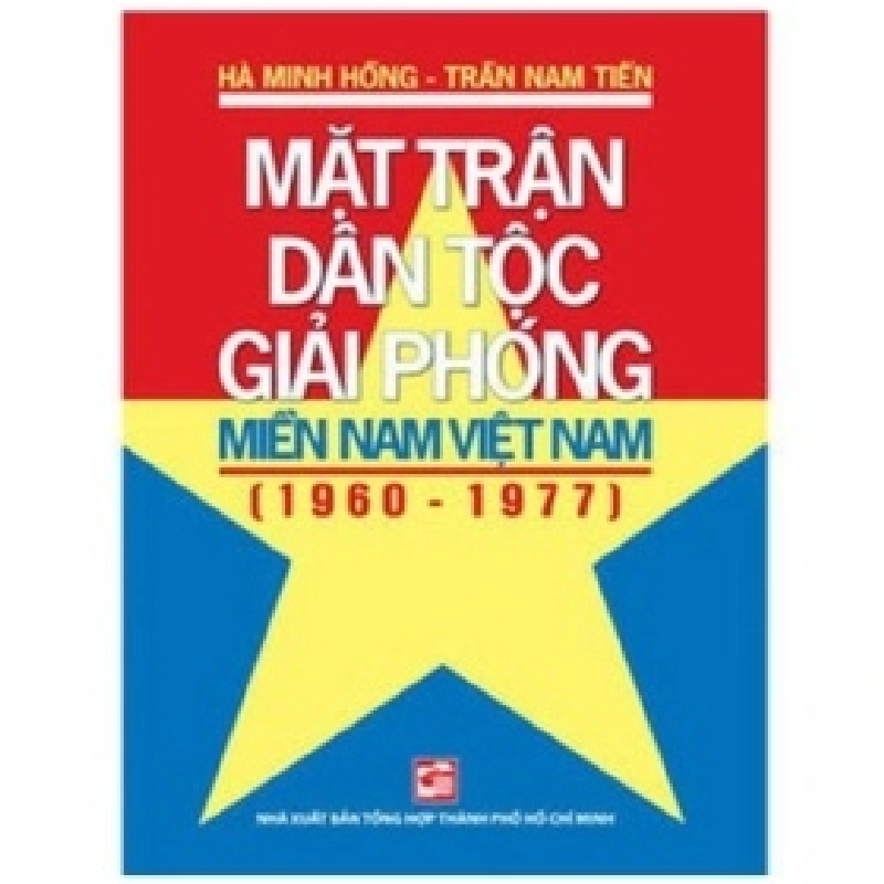 Mặt Trận Dân Tộc Giải Phóng Miền Nam Việt Nam (1960-1977) - Hà Minh Hồng, Trần Nam Tiến (Mới 100%) Lịch sử, địa lí Việt Nam, NXB Tổng Hợp TPHCM - SÁCH ĐẠI HỌC 489308