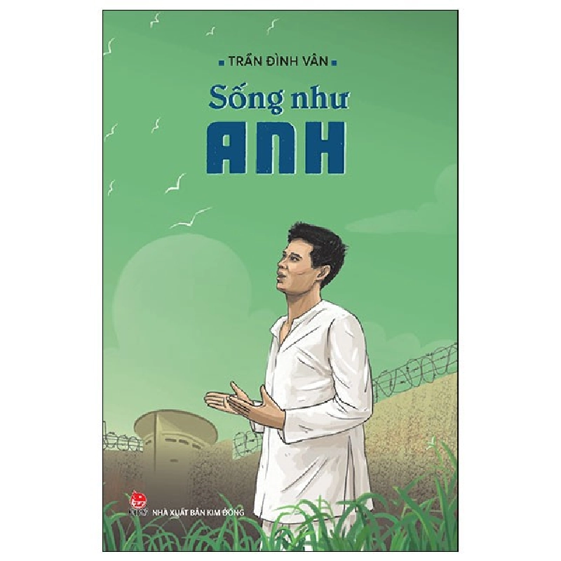 Sống Như Anh - Trần Đình Vân (Mới 100%) Lý luận chính trị, NXB Kim Đồng - SÁCH ĐẠI HỌC 480925