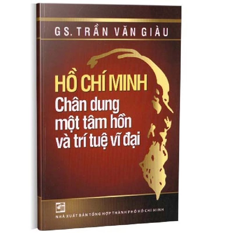 Hồ Chí Minh chân dung một tâm hồn và trí tuệ vĩ đại mới 100% GS Trần Văn Giàu 2010 HCM.PO 349867