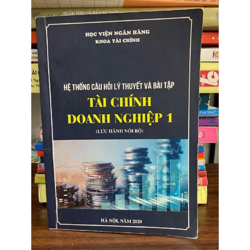 Hệ thống câu hỏi lý thuyết và bài tập: Tài chính doanh nghiệp 1-  Hà Nội, năm 2020 606244
