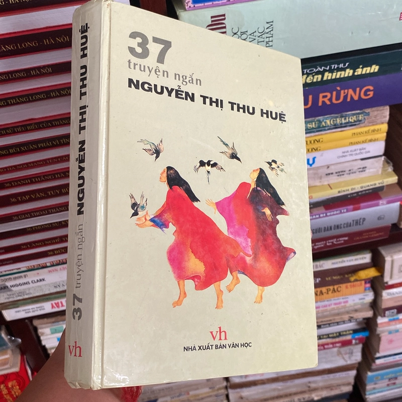37 TRUYỆN NGẮN NGUYỄN THỊ THU HUỆ, BẢN BÌA CỨNG, XB 2006 524193