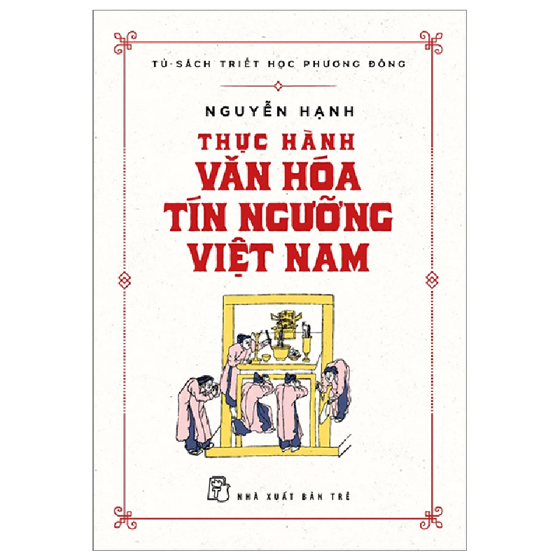 Tủ Sách Triết Học Phương Đông - Thực Hành Văn Hóa Tín Ngưỡng Việt Nam - Nguyễn Hạnh 295339