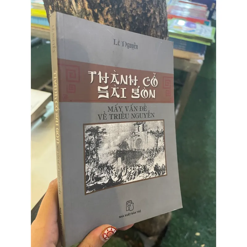 THÀNH CỔ SÀI GÒN: MẤY VẤN ĐỀ VỀ TRIỀU NGUYỄN - LÊ NGUYỄN  1023182