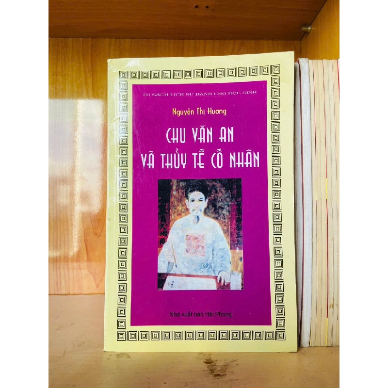 Chu Văn An và Thủy Tề cố nhân - Nguyễn Thị Hương - LỊCH SỬ - CHÍNH TRỊ - TRIẾT HỌC - VAVO2911-204 712737