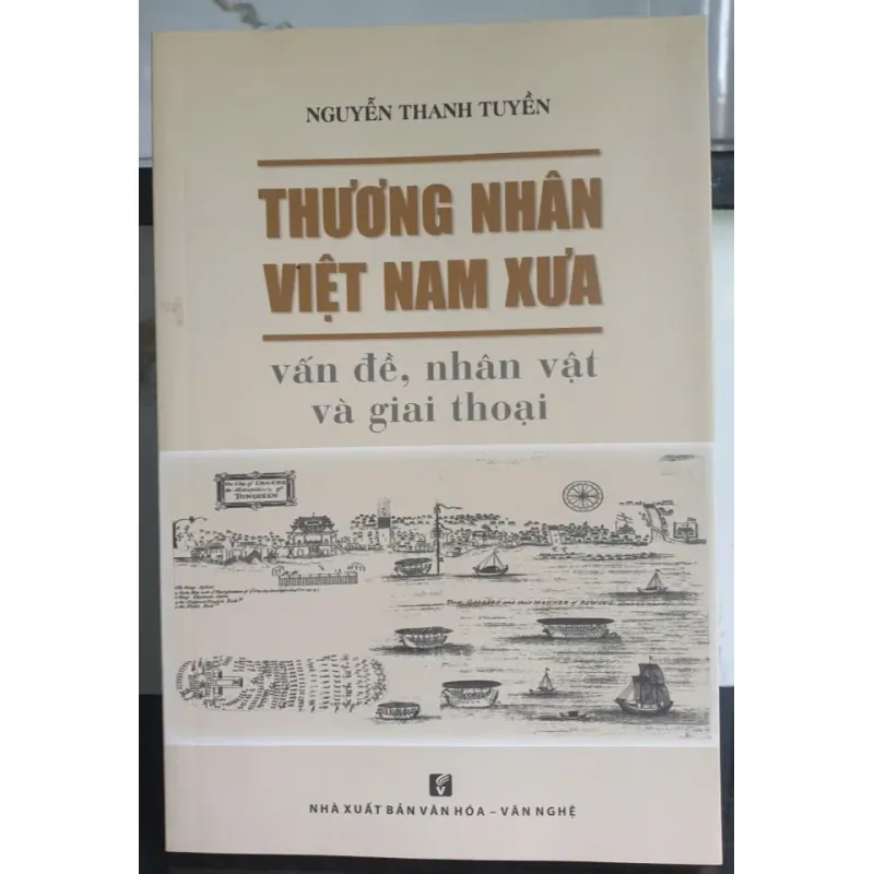Thương Nhân Việt Nam Xưa - Vấn đề, nhân vật và giai thoại của Nguyễn Thanh Tuyền 696637