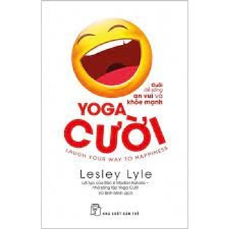 Yoga cười - Cười để sống an vui và khỏe mạnh - Lesley Lyle - Lời tựa của Bác sĩ Madan Kataria – nhà sáng lập Yoga Cười 2020 New 100% HCM.PO 47900