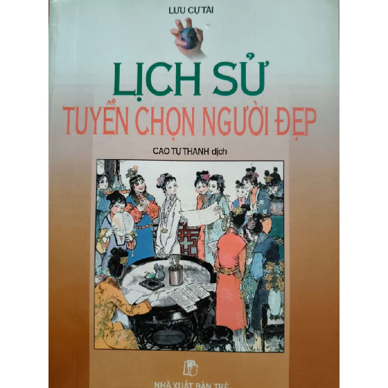 LỊCH SỬ TUYỂN CHỌN NGƯỜI ĐẸP - LƯU CỰ TÀI - 2001 - 438 trang LỊCH SỬ - CHÍNH TRỊ - TRIẾT HỌC ANTQ0709 Blogmeo21025 581727