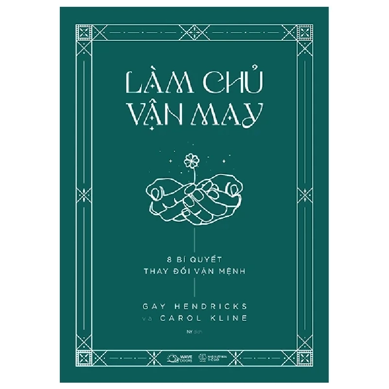 Làm Chủ Vận May - 8 Bí Quyết Thay Đổi Vận Mệnh - Gay Hendricks, Carol Kline 282592