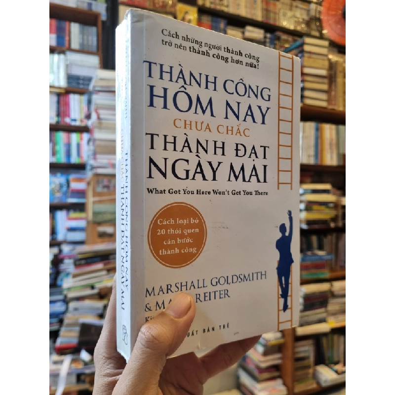 THÀNH CÔNG HÔM NAY CHƯA CHẮC THÀNH ĐẠT NGÀY MAI : Cách loại bỏ 20 thói quen cản bước thành công - Marshall Goldsmith & Mark Reiter 324454