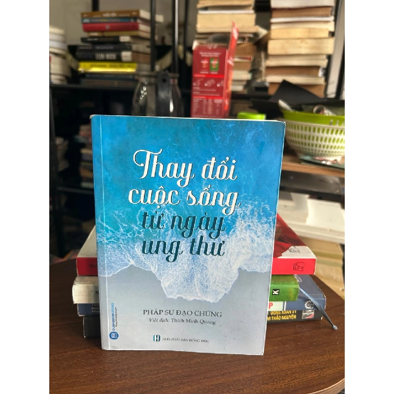 Thay đổi cuộc sống từ ngày ung thư - Pháp sư Đạo Chứng, Việt dịch: Thích Minh Quang 934315