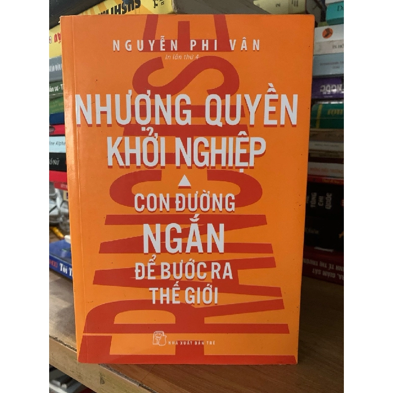 Nhượng quyền khởi nghiệp con đường ngắn để bước ra thế giới- Nguyễn Phi Vân 758598