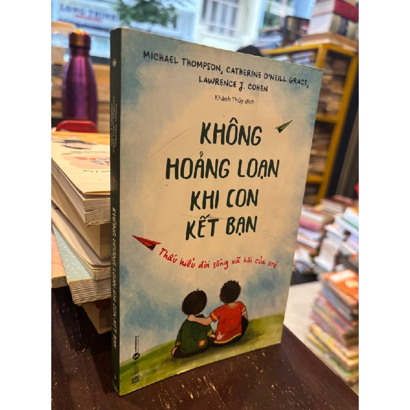 Không hoảng loạn khi con kết bạn -  Michael Thompson, Catherine O’Neill Grace, Lawrence J. Cohen 360377