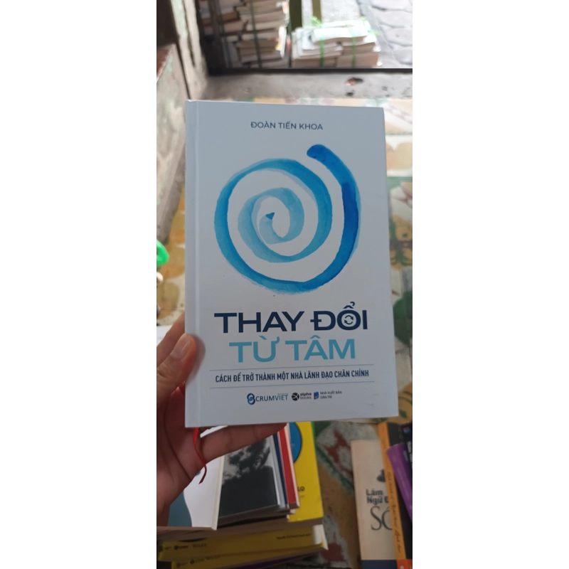 Thay Đổi Từ Tâm Cách Để Trở Thành Một Nhà Lãnh Đạo Chân Chính- Đoàn Tiến Khoa 530880
