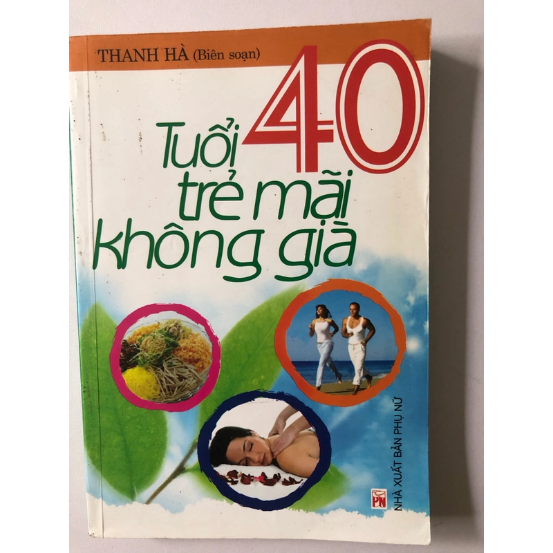 TUỔI 40 TRẺ MÃI KHÔNG GIÀ - 323 TRANG, NXB: 2009 292076