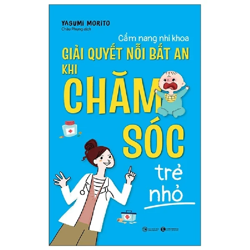 Cẩm Nang Nhi Khoa: Giải Quyết Nỗi Bất An Khi Chăm Sóc Trẻ Nhỏ - Yasumi Morito 402208