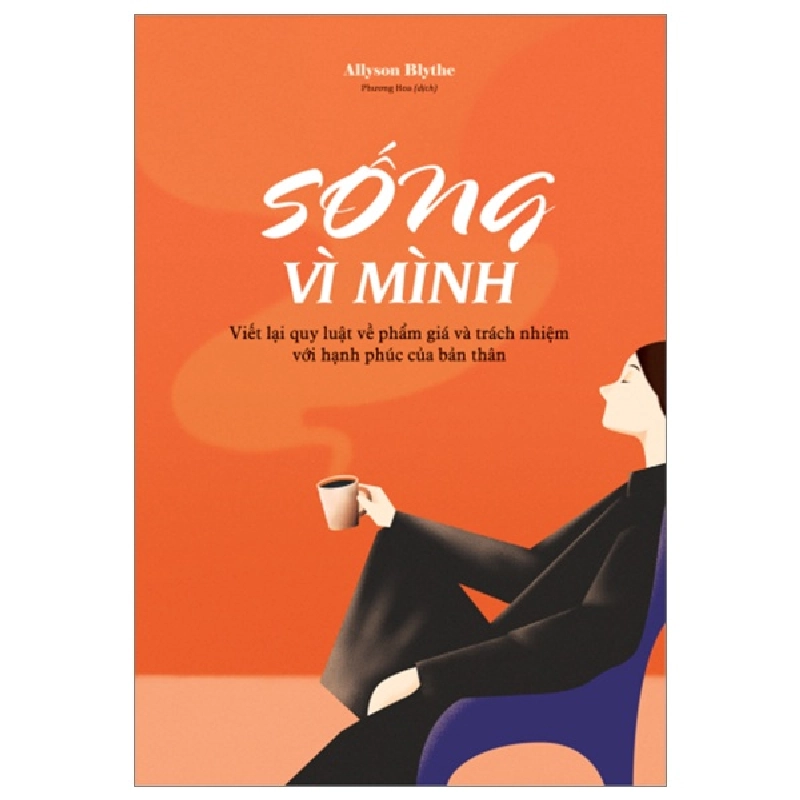 Sống Vì Mình - Viết Lại Quy Luật Về Phẩm Giá Và Trách Nhiệm Với Hạnh Phúc Của Bản Thân - Allyson Blythe 296304