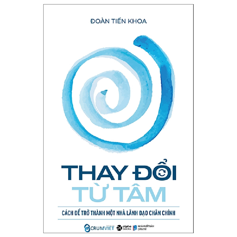 Thay Đổi Từ Tâm - Cách Để Trở Thành Một Nhà Lãnh Đạo Chân Chính (Bìa Cứng) - Đoàn Tiến Khoa 293958