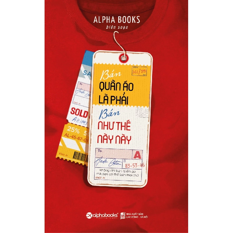 Bán Quần Áo Là Phải Bán Như Thế Này Này - Không Chỉ Bán Quần Áo Mà Bạn Có Thể Bán Mọi Thứ - Alpha Books biên soạn 294133