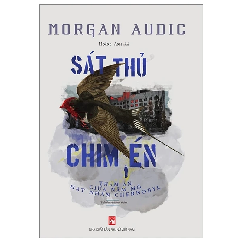 Sát Thủ Chim Én - Thảm Án Giữa Nấm Mồ Hạt Nhân Chernobyl - Morgan Audic (Mới 100%) Truyện trinh thám, kiếm hiệp, NXB Phụ Nữ - SÁCH ĐẠI HỌC 486321