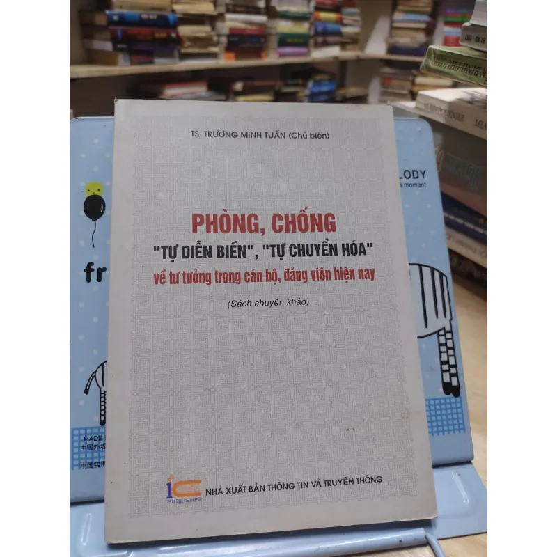 sách: Phòng chống “tự diễn biến”, “tự chuyển hoá”  - T.S Trương Minh Tuấn (chủ biên) (A1) 573208