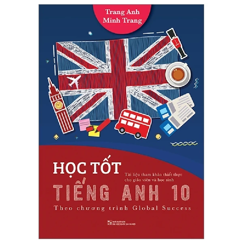 Học Tốt Tiếng Anh 10 - Theo Chương Trình Global Success - Trang Anh, Minh Trang (Mới 100%) Sách tham khảo cấp III, Huy Hoàng - SÁCH ĐẠI HỌC 485663