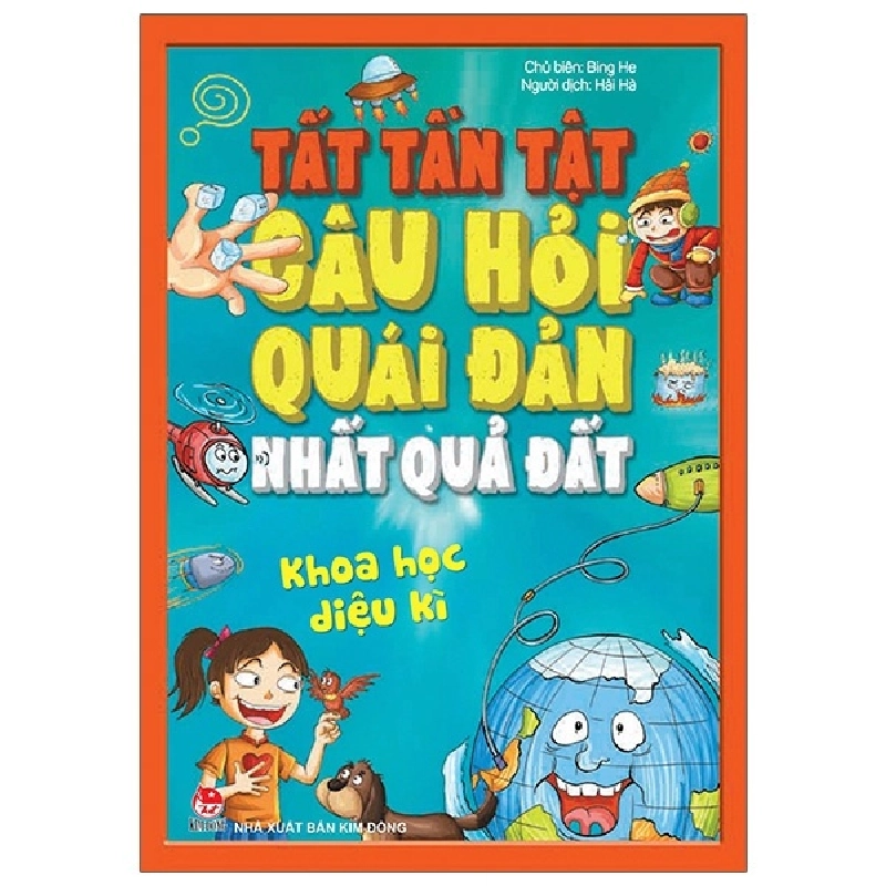 Tất Tần Tật Câu Hỏi Độc Đáo Nhất Quả Đất - Khoa Học Diệu Kì - Bing He 287524