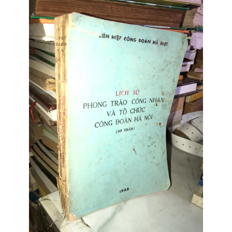 Lịch sử phong trào công nhân và tổ chức công đoàn Hà Nội (Sơ thảo) 1001166
