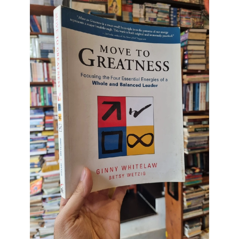 Move To Greatness : Focusing the Four Essential Energies of a Whole and Balanced Leader - Ginny Whitelaw & Betsy Wetzig 352983