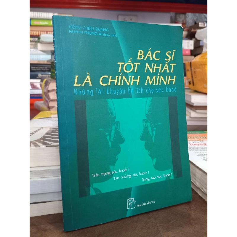 Bác sĩ tốt nhất là chính mình: Những lời khuyên bổ ích cho sức khoẻ - Hồng Chiêu Quang, Huỳnh Phụng Ái ( biên dịch ) 496280