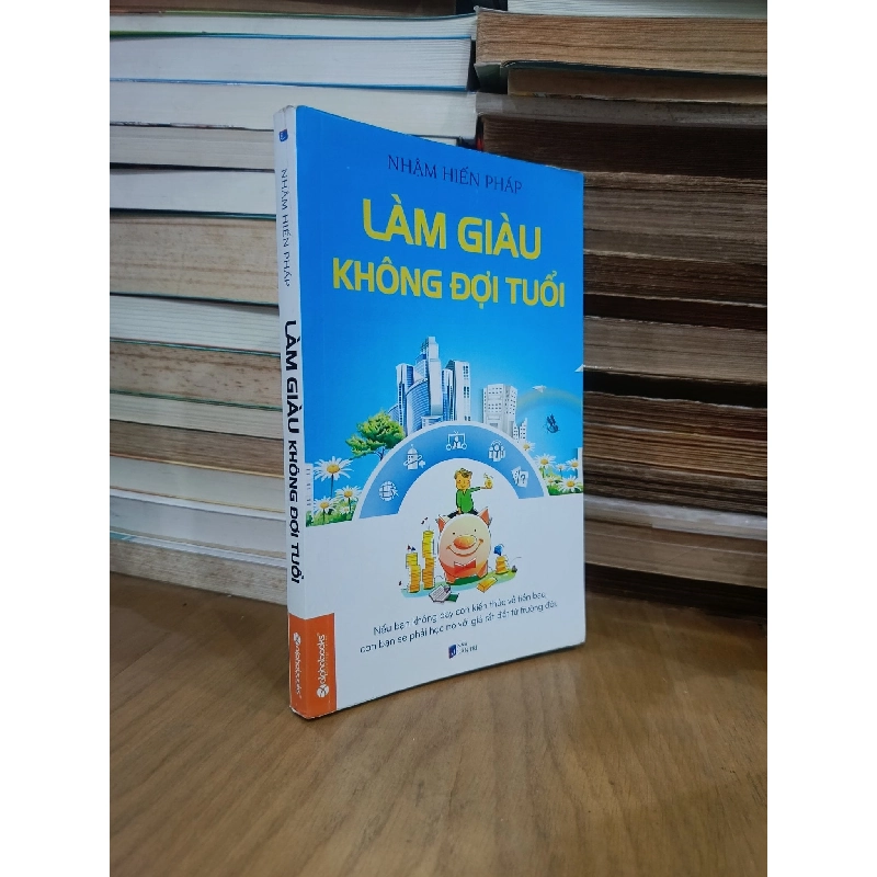 Làm giàu không đợi tuổi - Nhậm Hiến Pháp (Nguyễn Tiến Đạt dịch) 1022139