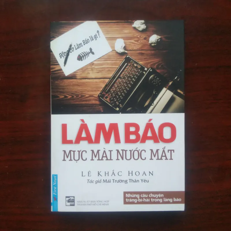 [Sách Ký Sự] Làm Báo Mực Mài Nước Mắt (Lê Khắc Hoan) 1005176